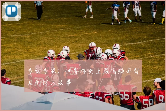 专访专家：世界杯史上最高赔率背后的惊人故事