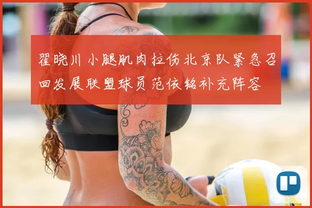翟晓川小腿肌肉拉伤北京队紧急召回发展联盟球员范依铭补充阵容