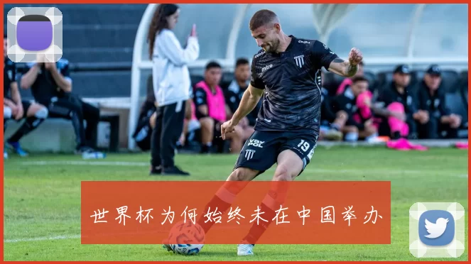 世界杯为何始终未在中国举办