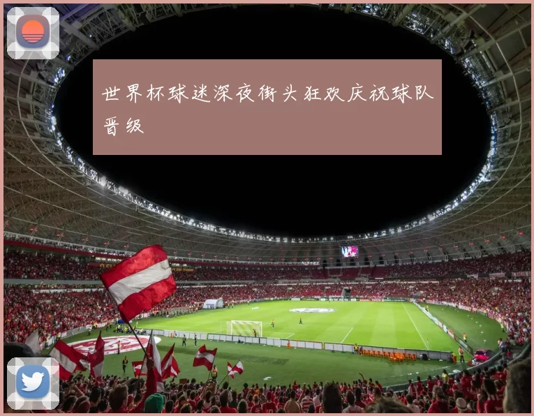 世界杯球迷深夜街头狂欢庆祝球队晋级