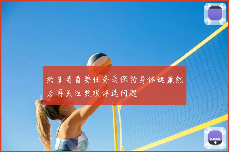 约基奇首要任务是保持身体健康然后再关注奖项评选问题