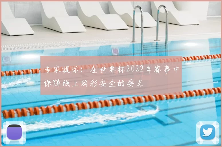 专家提示：在世界杯2022年赛事中保障线上购彩安全的要点