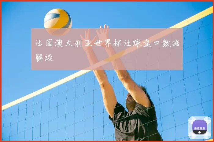 法国澳大利亚世界杯让球盘口数据解读
