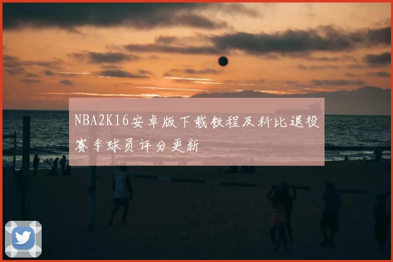 NBA2K16安卓版下载教程及科比退役赛季球员评分更新