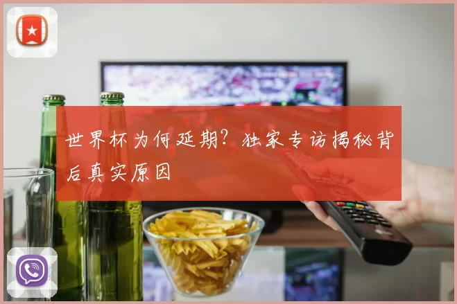 世界杯为何延期?独家专访揭秘背后真实原因